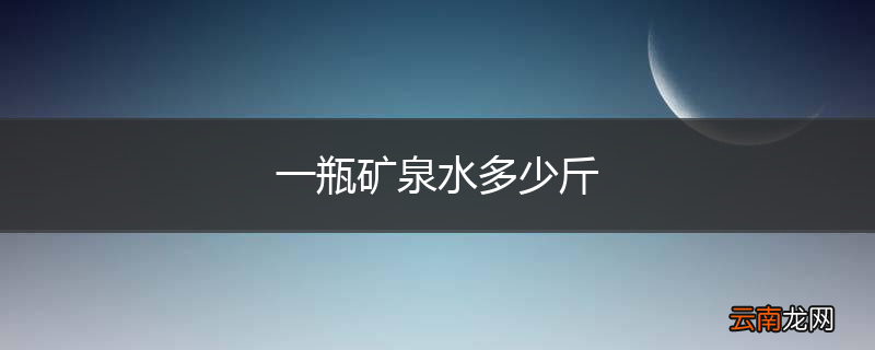 一瓶矿泉水多少斤
