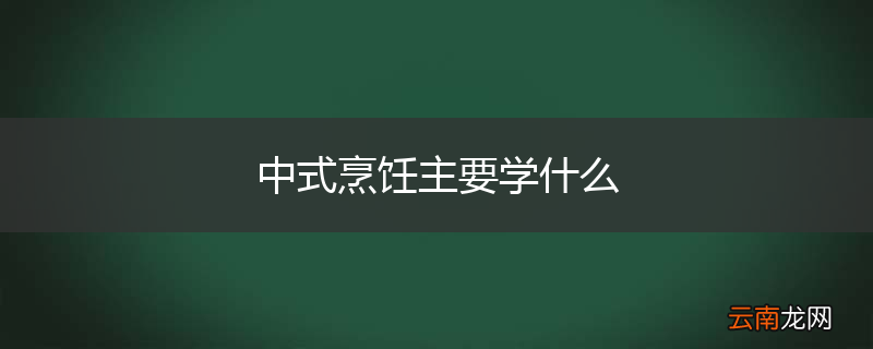 中式烹饪主要学什么