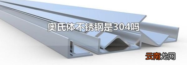 奥氏体不锈钢是304吗