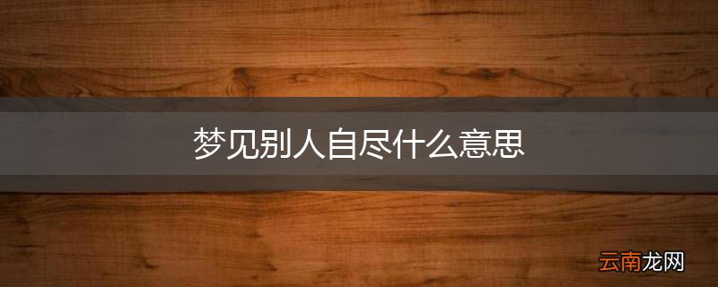 梦见别人自尽什么意思