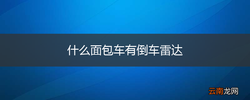 什么面包车有倒车雷达