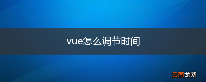vue怎么调节时间