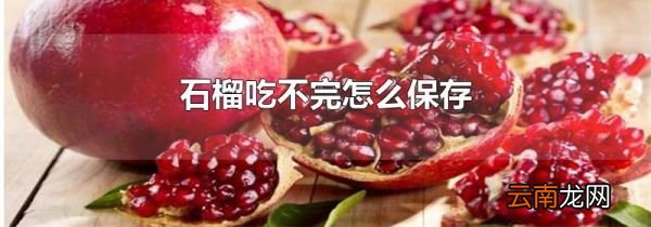 石榴吃不完怎么保存
