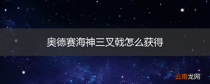 奥德赛海神三叉戟怎么获得
