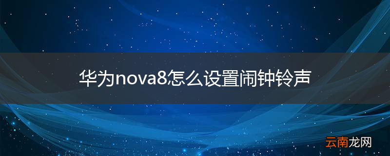 华为nova8怎么设置闹钟铃声