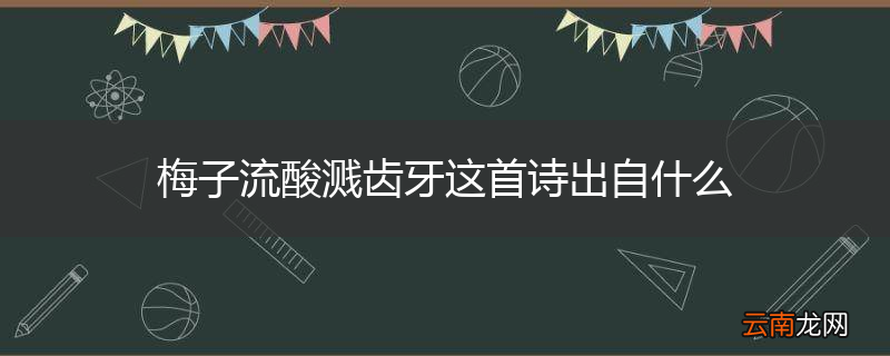 梅子流酸溅齿牙这首诗出自什么