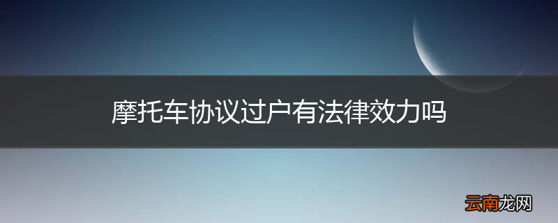 摩托车协议过户有法律效力吗