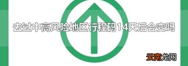 去过中高风险地区行程码14天后会变吗