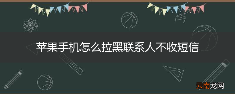 苹果手机怎么拉黑联系人不收短信