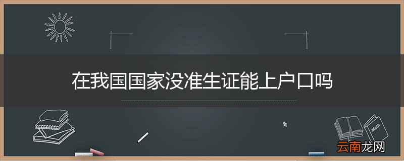 在我国国家没准生证能上户口吗