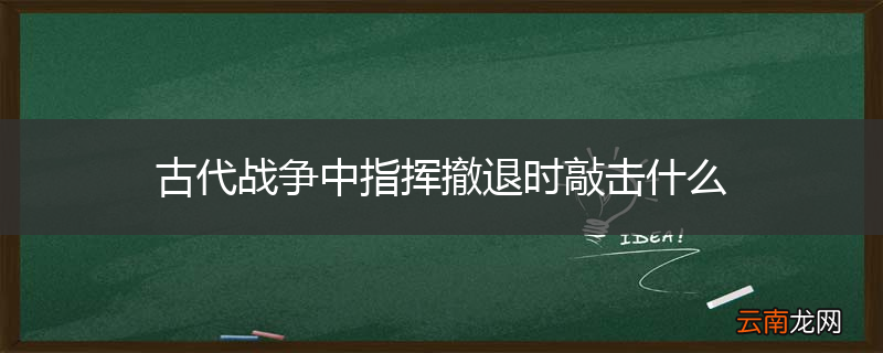 古代战争中指挥撤退时敲击什么