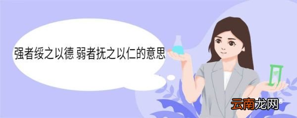 强者绥之以德弱者抚之以仁的意思 强者绥之以德弱者抚之以仁的翻译