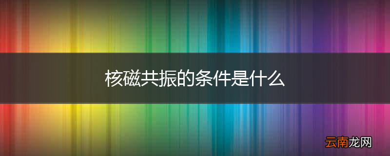 核磁共振的条件是什么