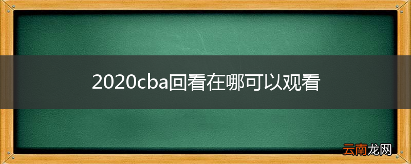 2020cba回看在哪可以观看