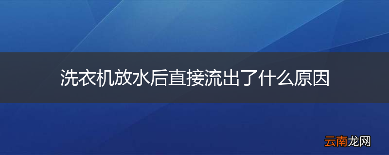 洗衣机放水后直接流出了什么原因