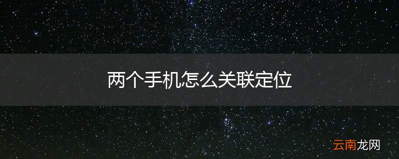 两个手机怎么关联定位