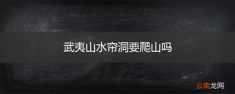武夷山水帘洞要爬山吗