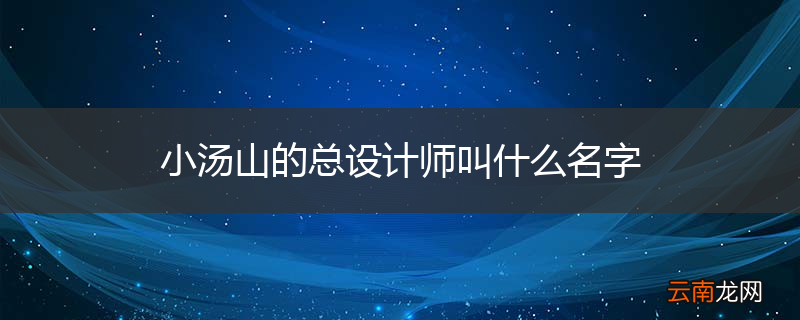 小汤山的总设计师叫什么名字