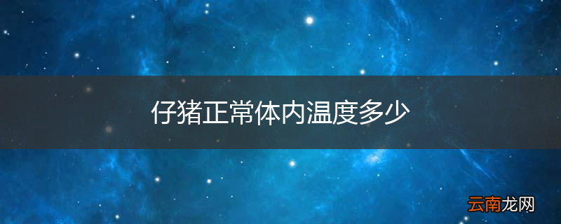 仔猪正常体内温度多少