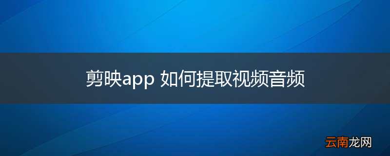剪映app 如何提取视频音频
