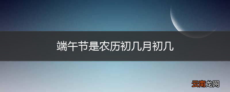 端午节是农历初几月初几