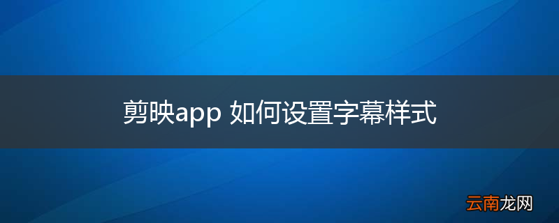 剪映app 如何设置字幕样式