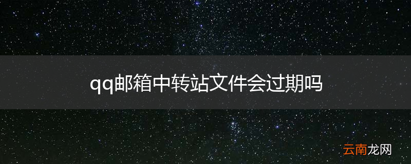 qq邮箱中转站文件会过期吗