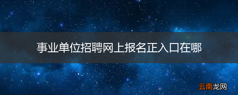 事业单位招聘网上报名正入口在哪