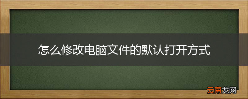 怎么修改电脑文件的默认打开方式