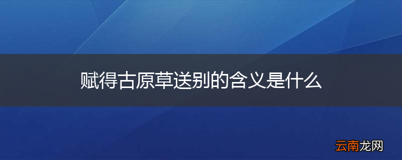 赋得古原草送别的含义是什么