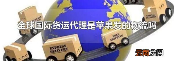 全球国际货运代理是苹果发的物流吗