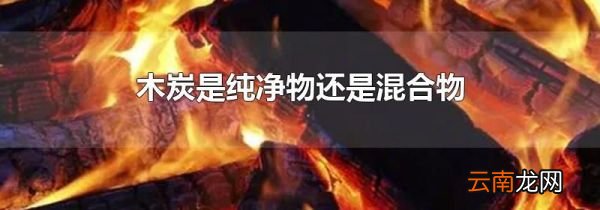 木炭是纯净物还是混合物