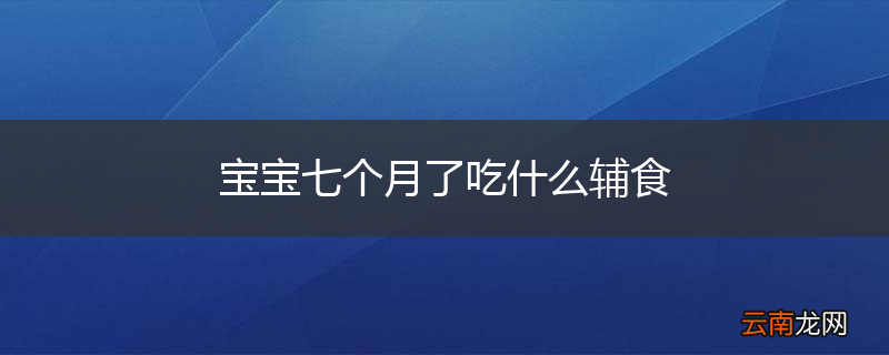 宝宝七个月了吃什么辅食