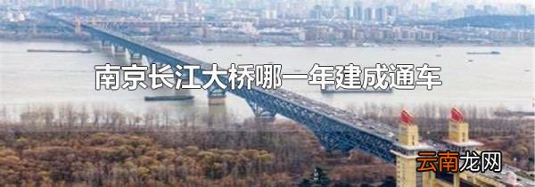 南京长江大桥哪一年建成通车