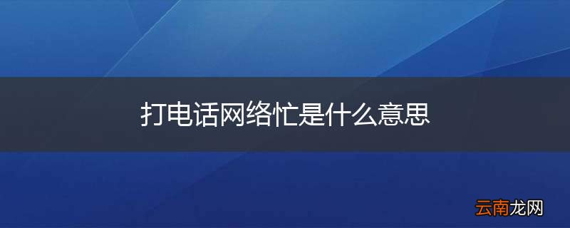 打电话网络忙是什么意思