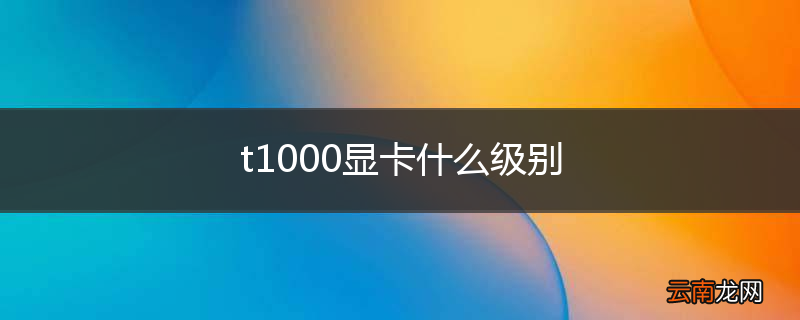 t1000显卡什么级别