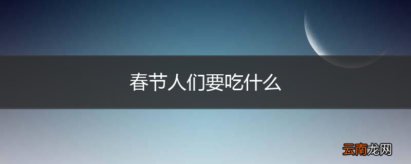 春节人们要吃什么