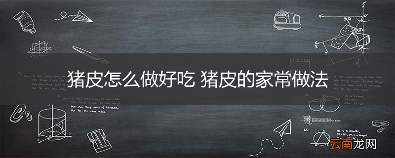 猪皮怎么做好吃 猪皮的家常做法