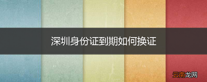 深圳身份证到期如何换证