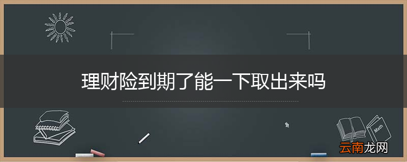 理财险到期了能一下取出来吗
