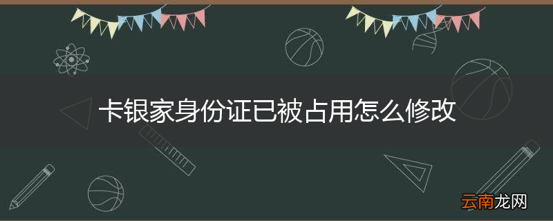 卡银家身份证已被占用怎么修改