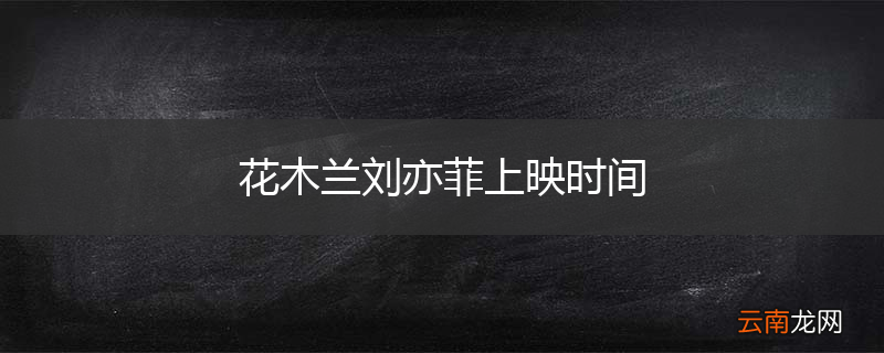 花木兰刘亦菲上映时间