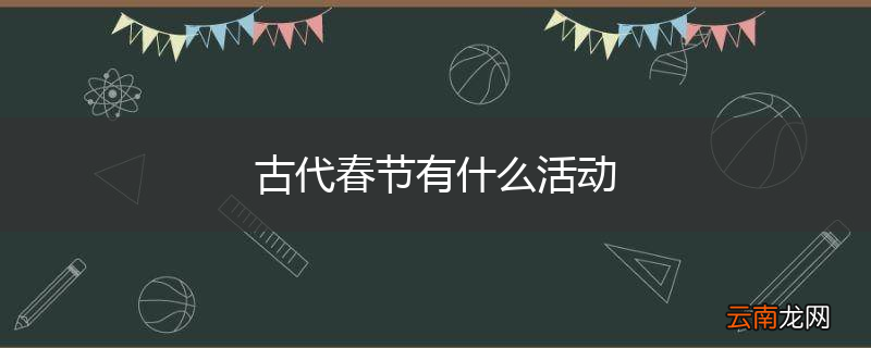 古代春节有什么活动