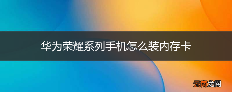 华为荣耀系列手机怎么装内存卡