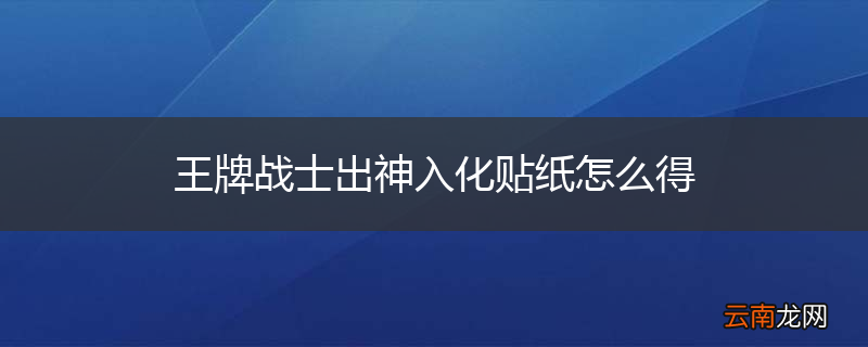 王牌战士出神入化贴纸怎么得