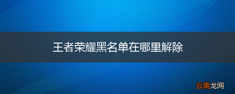 王者荣耀黑名单在哪里解除