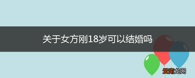 关于女方刚18岁可以结婚吗