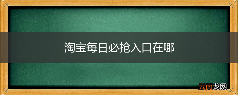 淘宝每日必抢入口在哪