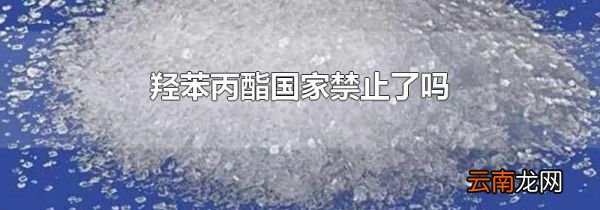 羟苯丙酯国家禁止了吗