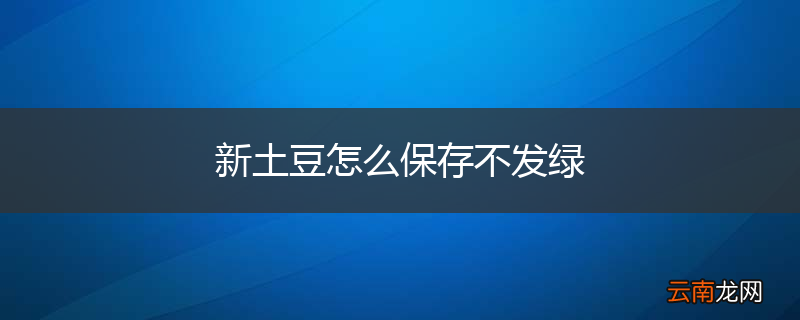 新土豆怎么保存不发绿